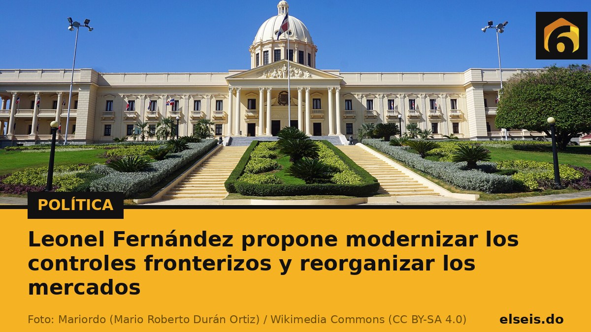 Leonel Fernández propone modernizar los controles fronterizos y reorganizar los mercados